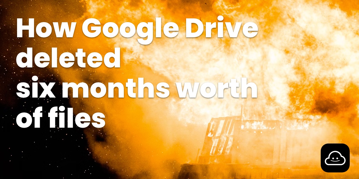 Google Drive deleted six months worth of files. Here’s what happened and the fixes.